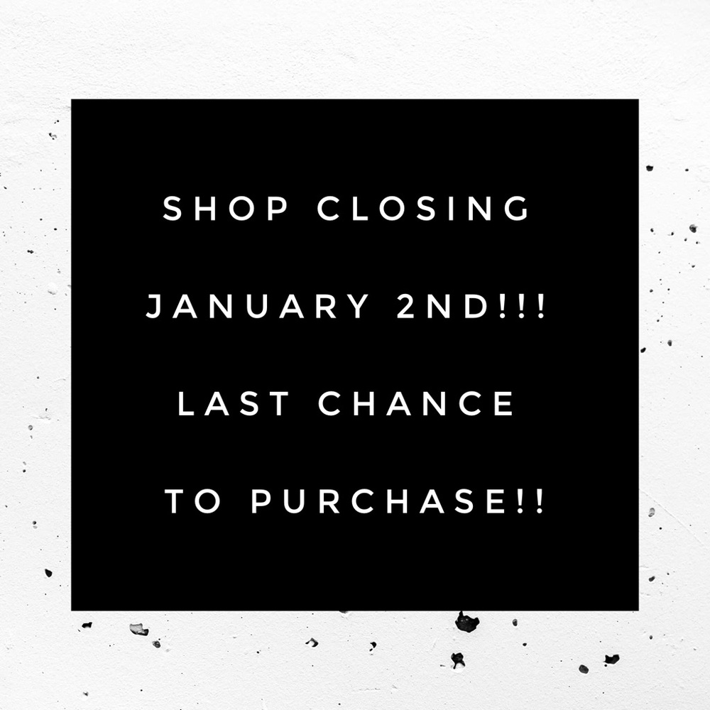 Shop is closing on January 2nd, last chance!!